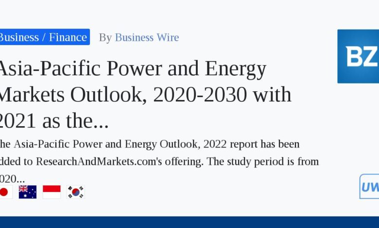 Asia-Pacific Power and Energy Markets Outlook, 2020-2030 with 2021 as the Base Year - ResearchAndMarkets.com